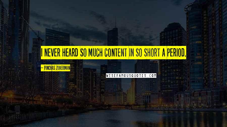 Pinchas Zukerman Quotes: I never heard so much content in so short a period.