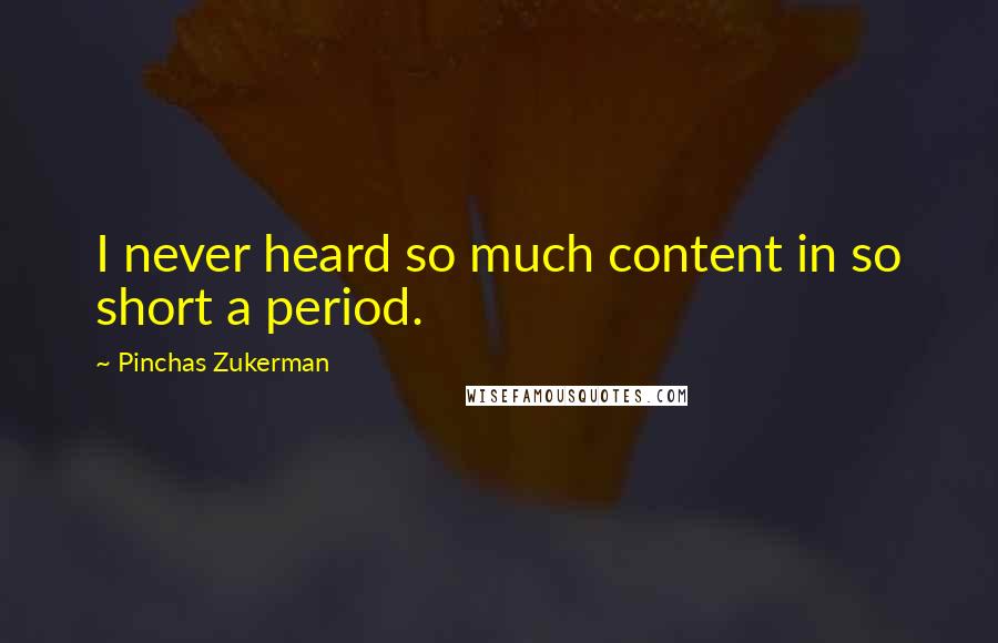 Pinchas Zukerman Quotes: I never heard so much content in so short a period.