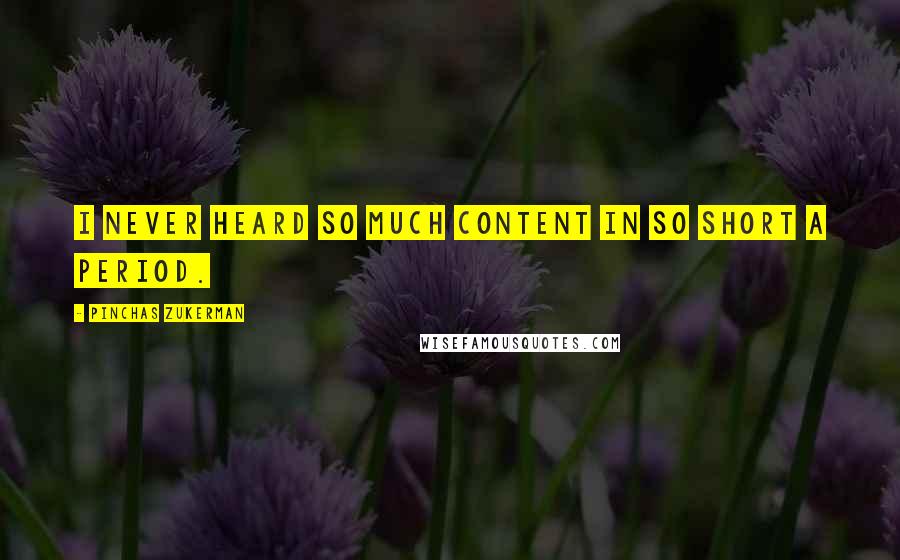 Pinchas Zukerman Quotes: I never heard so much content in so short a period.