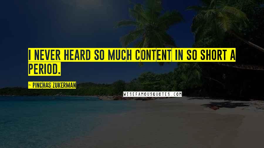 Pinchas Zukerman Quotes: I never heard so much content in so short a period.