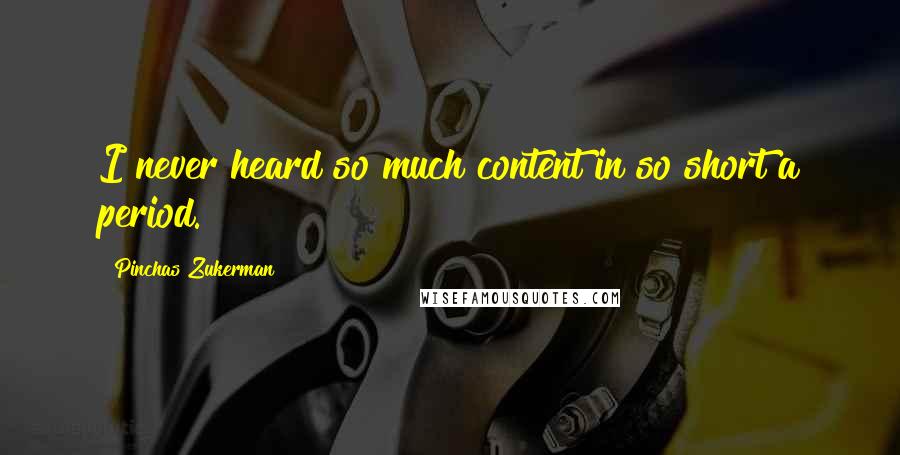 Pinchas Zukerman Quotes: I never heard so much content in so short a period.