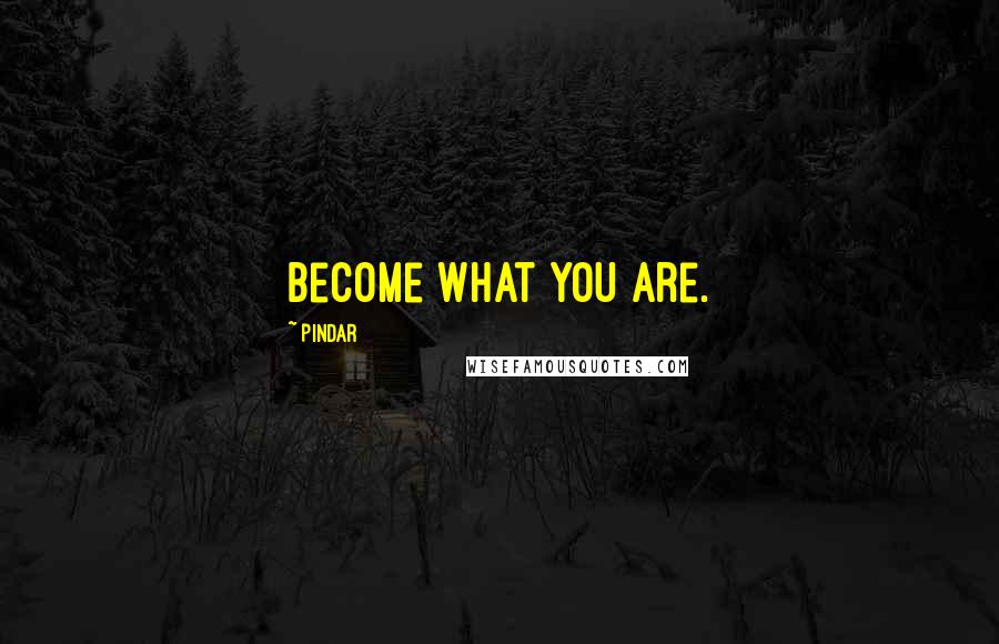 Pindar Quotes: Become what you are.