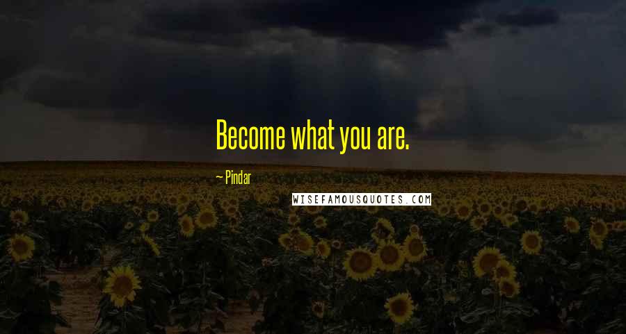 Pindar Quotes: Become what you are.