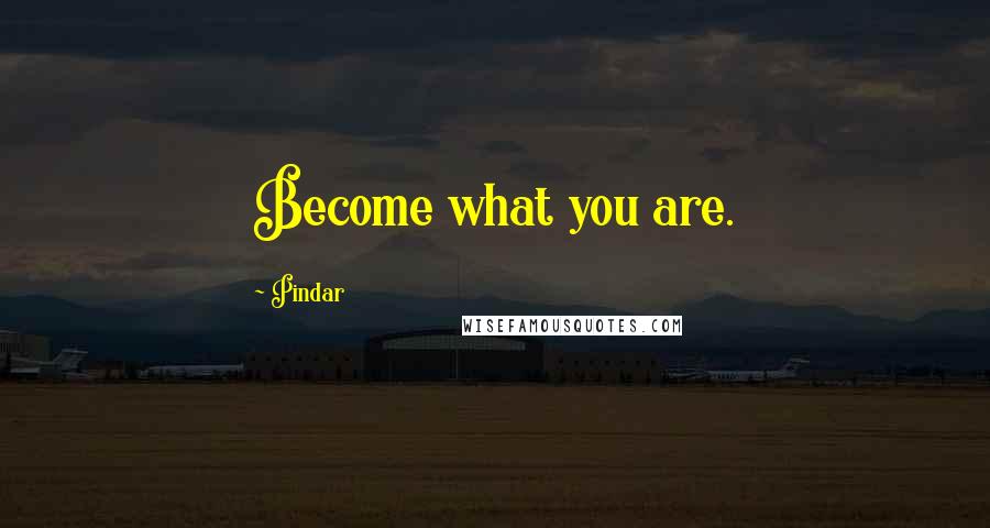 Pindar Quotes: Become what you are.