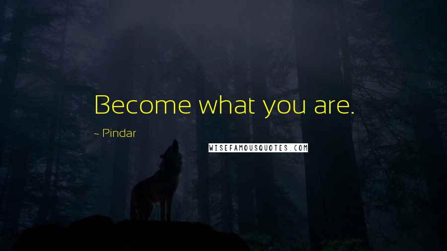 Pindar Quotes: Become what you are.