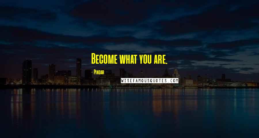 Pindar Quotes: Become what you are.