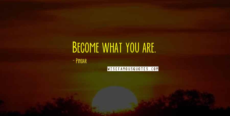 Pindar Quotes: Become what you are.