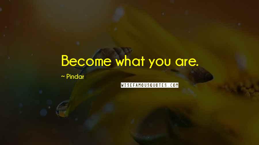 Pindar Quotes: Become what you are.