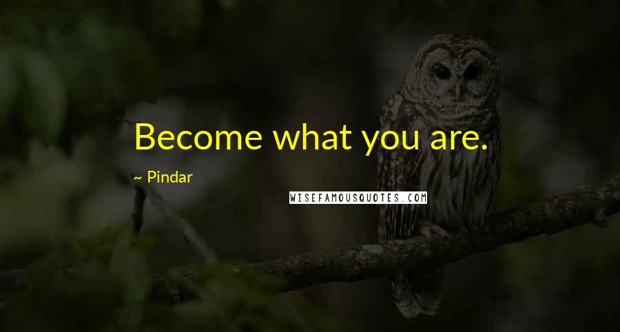 Pindar Quotes: Become what you are.