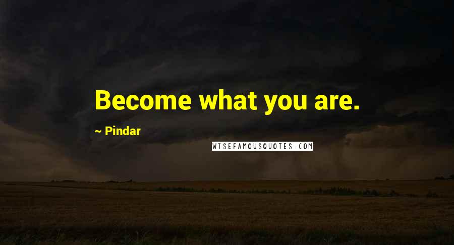 Pindar Quotes: Become what you are.