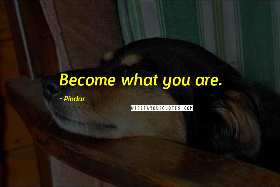 Pindar Quotes: Become what you are.