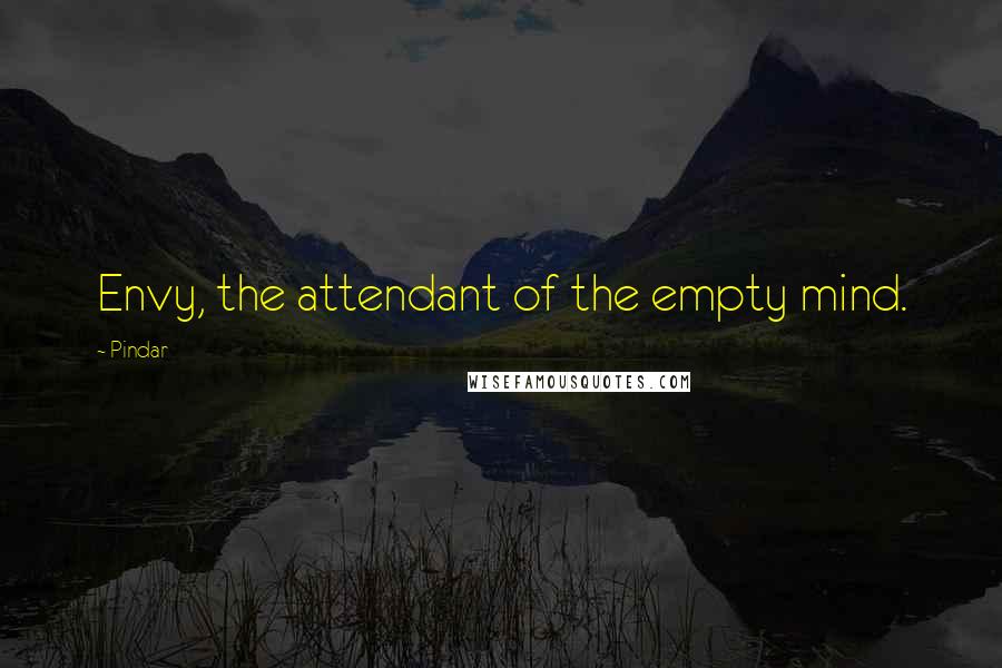 Pindar Quotes: Envy, the attendant of the empty mind.
