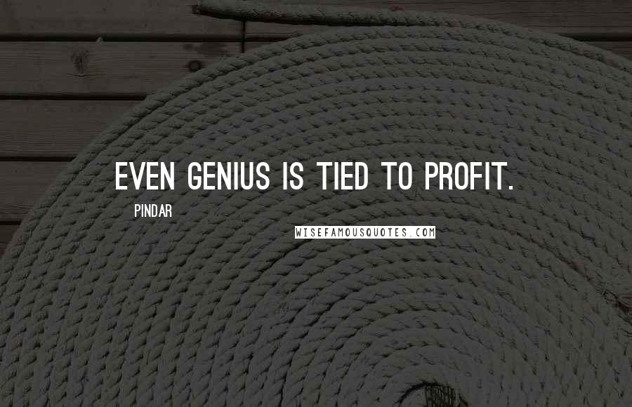 Pindar Quotes: Even genius is tied to profit.