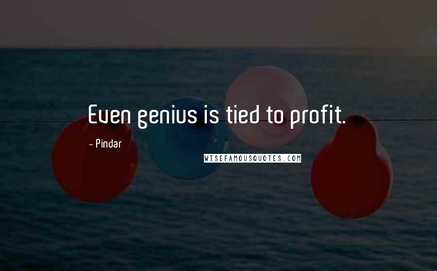 Pindar Quotes: Even genius is tied to profit.