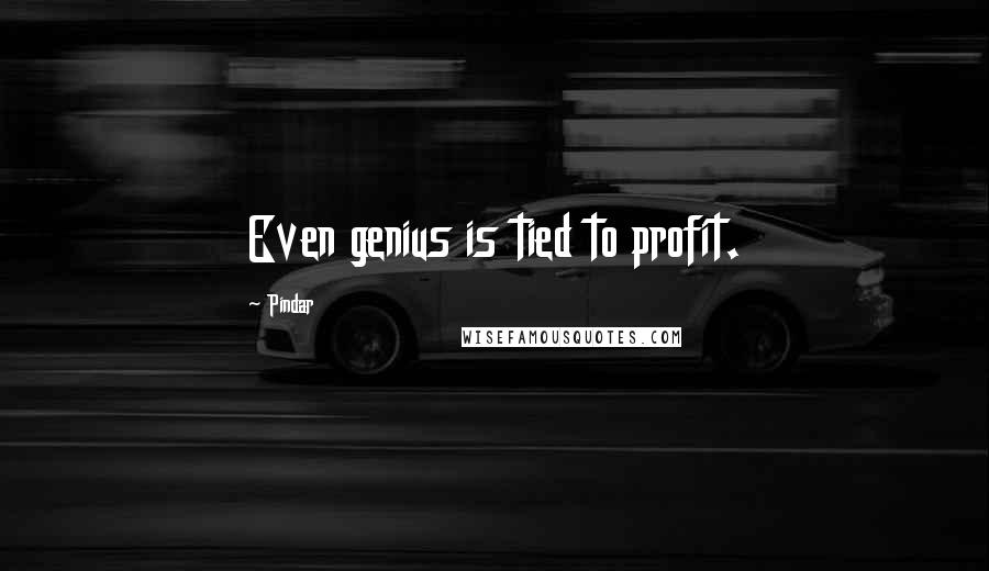 Pindar Quotes: Even genius is tied to profit.