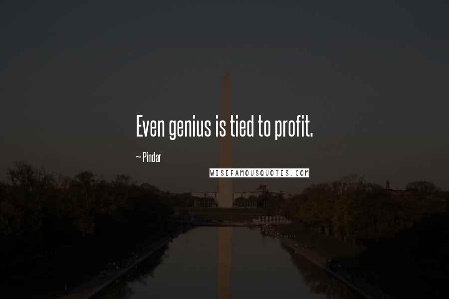 Pindar Quotes: Even genius is tied to profit.