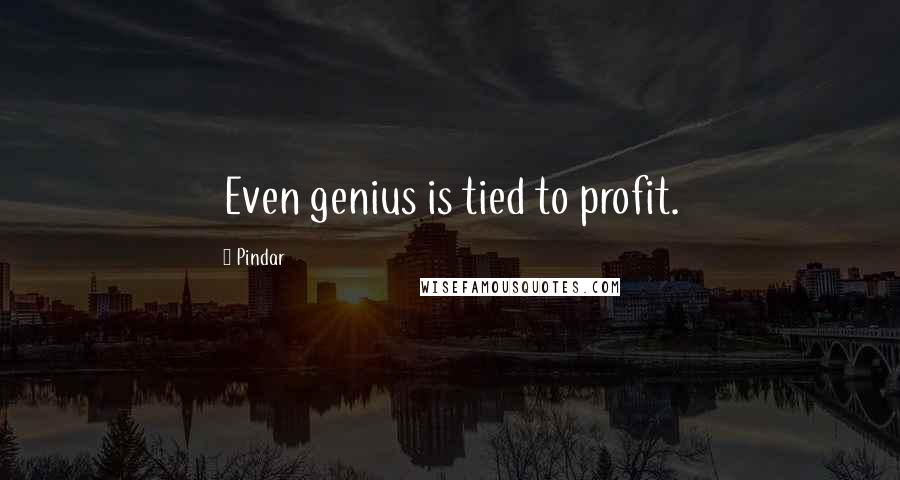 Pindar Quotes: Even genius is tied to profit.