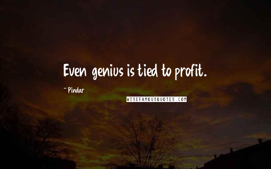 Pindar Quotes: Even genius is tied to profit.