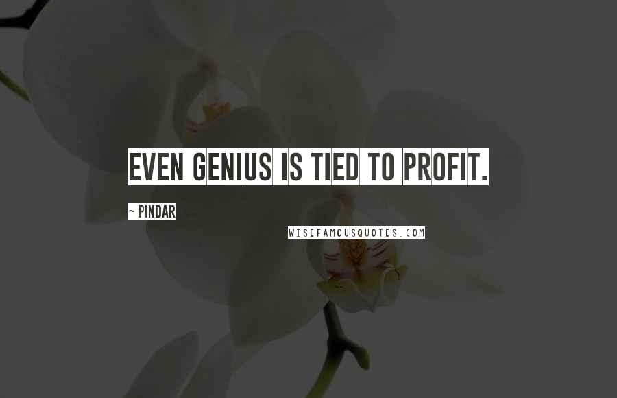 Pindar Quotes: Even genius is tied to profit.