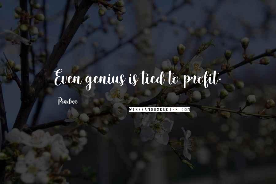 Pindar Quotes: Even genius is tied to profit.