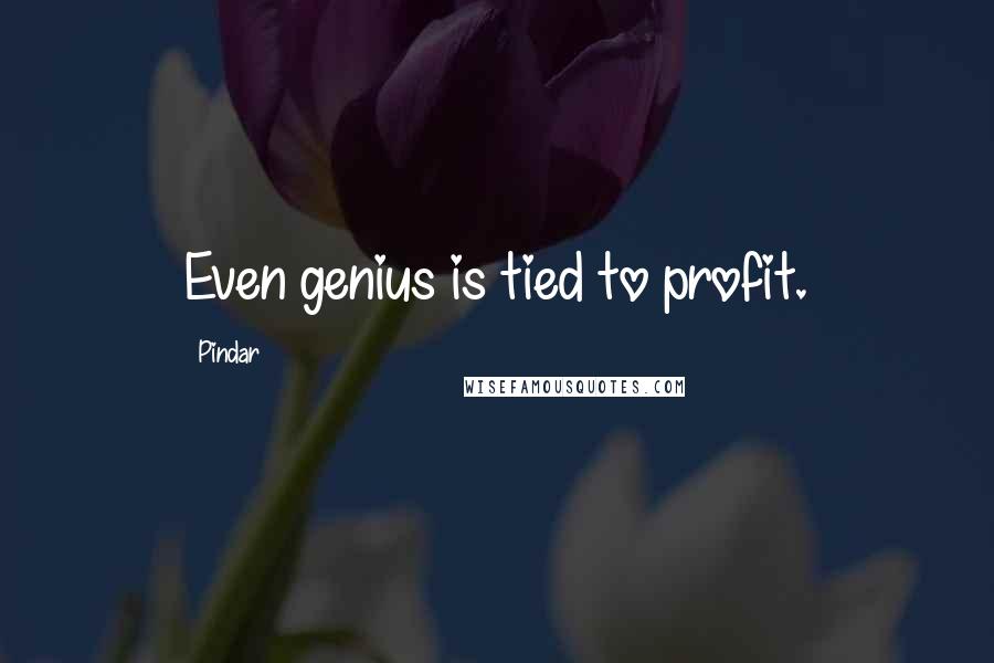 Pindar Quotes: Even genius is tied to profit.