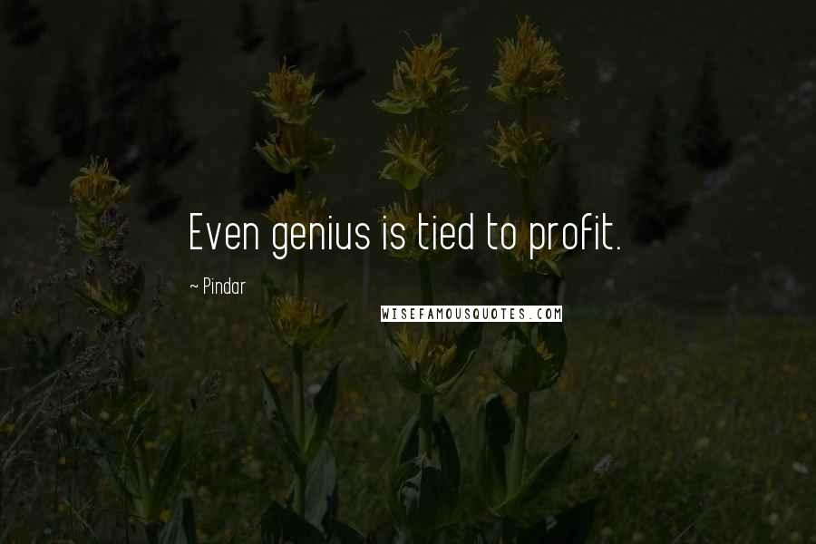 Pindar Quotes: Even genius is tied to profit.