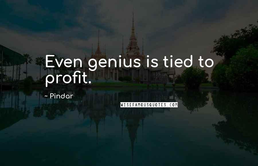 Pindar Quotes: Even genius is tied to profit.