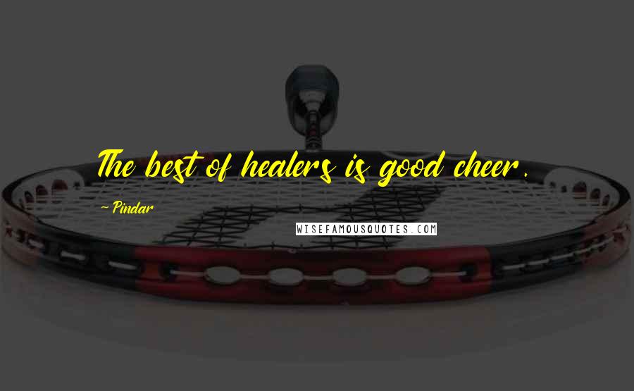 Pindar Quotes: The best of healers is good cheer.