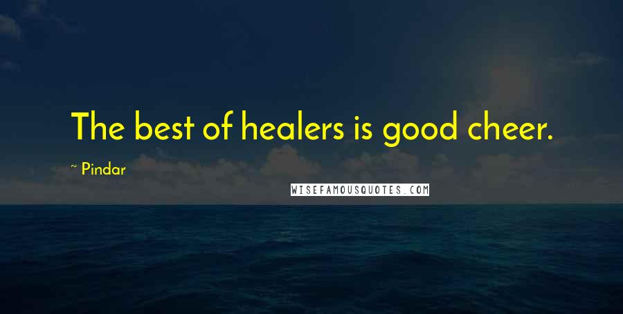 Pindar Quotes: The best of healers is good cheer.