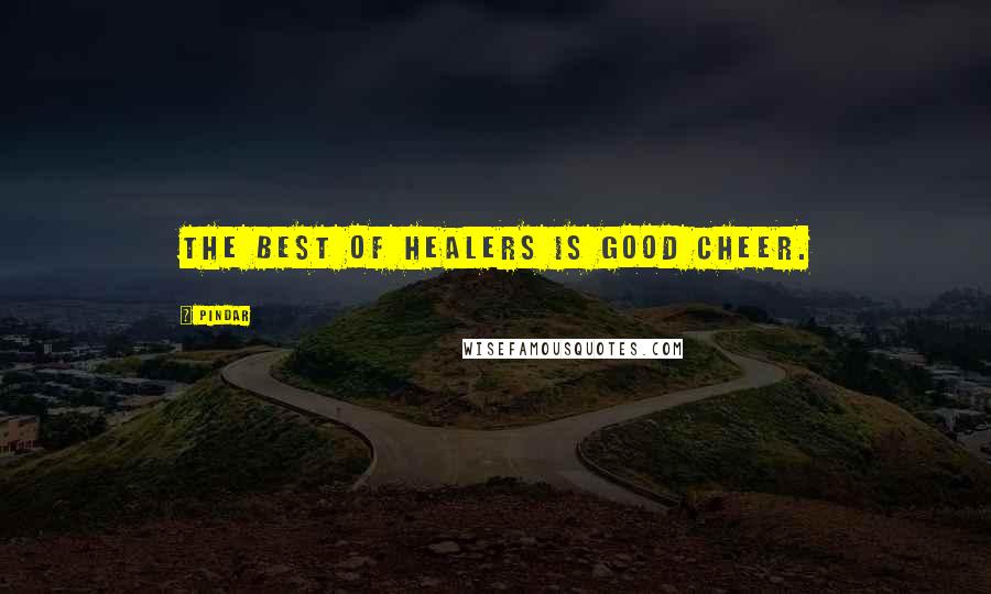 Pindar Quotes: The best of healers is good cheer.