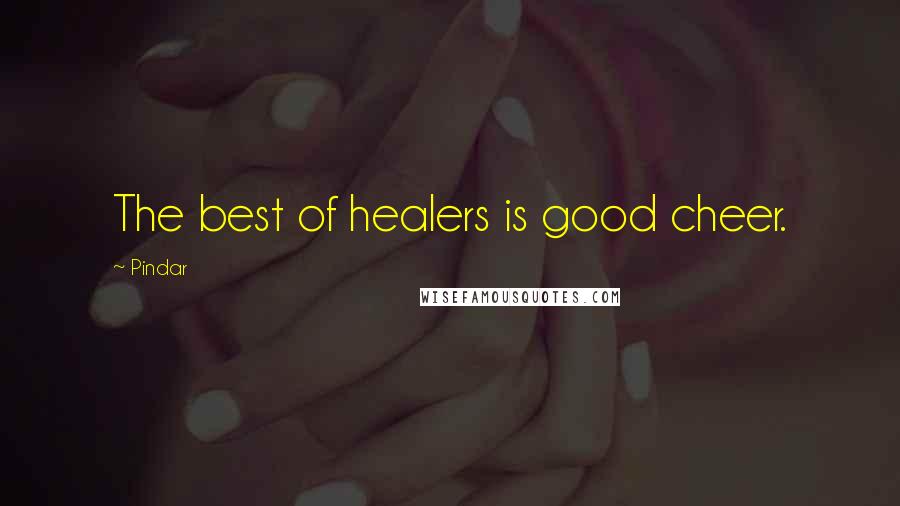 Pindar Quotes: The best of healers is good cheer.