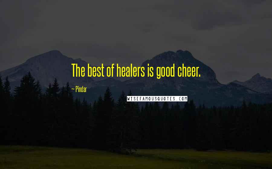 Pindar Quotes: The best of healers is good cheer.