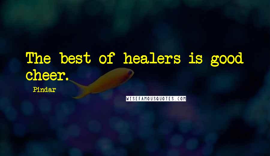 Pindar Quotes: The best of healers is good cheer.