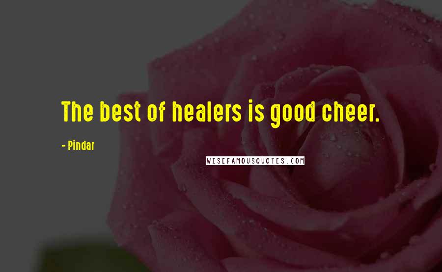 Pindar Quotes: The best of healers is good cheer.