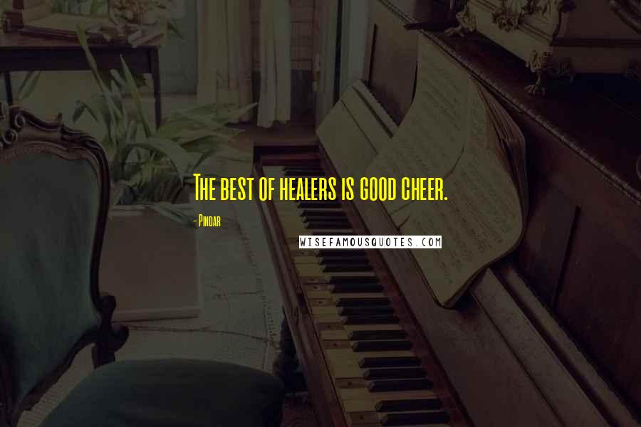 Pindar Quotes: The best of healers is good cheer.