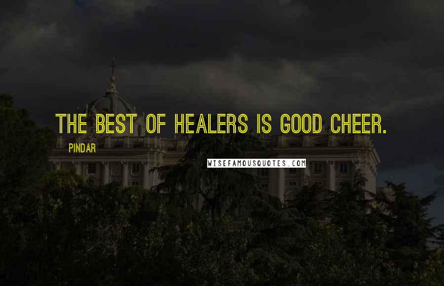 Pindar Quotes: The best of healers is good cheer.