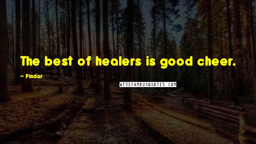Pindar Quotes: The best of healers is good cheer.