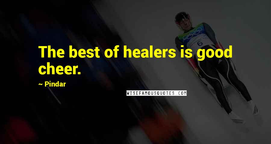 Pindar Quotes: The best of healers is good cheer.