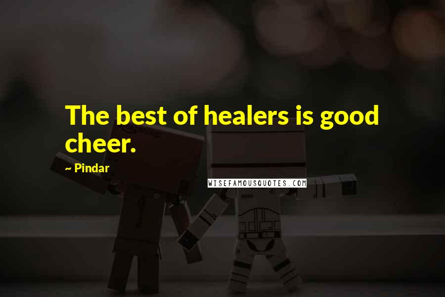 Pindar Quotes: The best of healers is good cheer.
