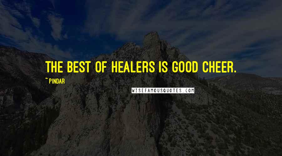 Pindar Quotes: The best of healers is good cheer.
