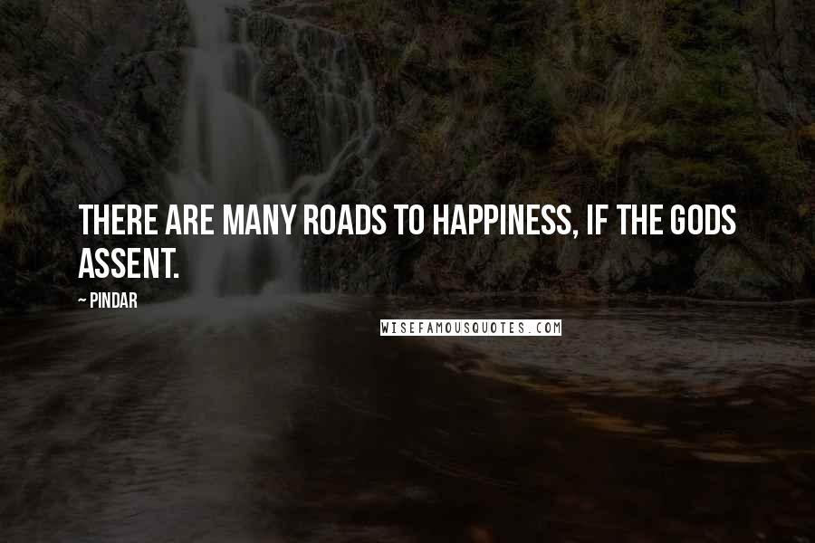 Pindar Quotes: There are many roads to happiness, if the gods assent.