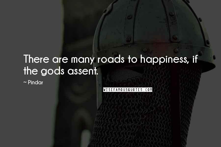 Pindar Quotes: There are many roads to happiness, if the gods assent.