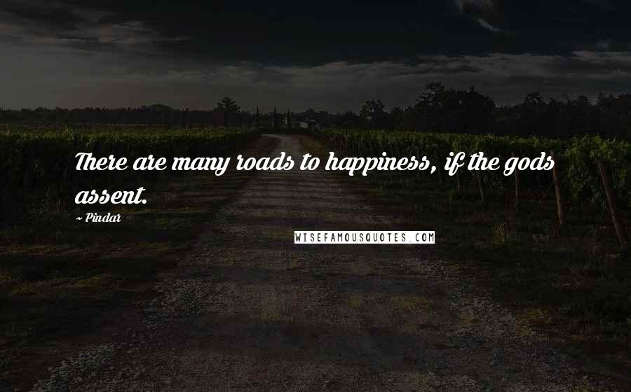 Pindar Quotes: There are many roads to happiness, if the gods assent.