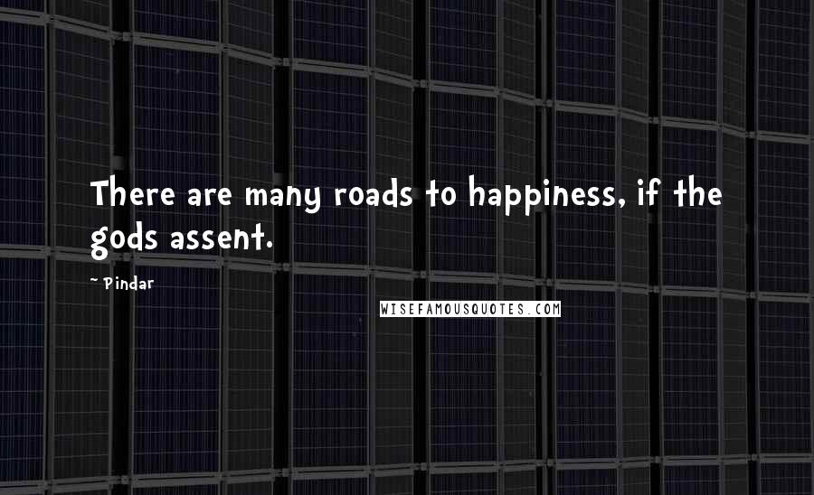 Pindar Quotes: There are many roads to happiness, if the gods assent.