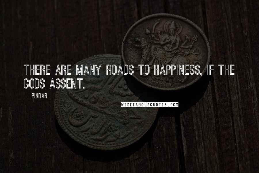 Pindar Quotes: There are many roads to happiness, if the gods assent.