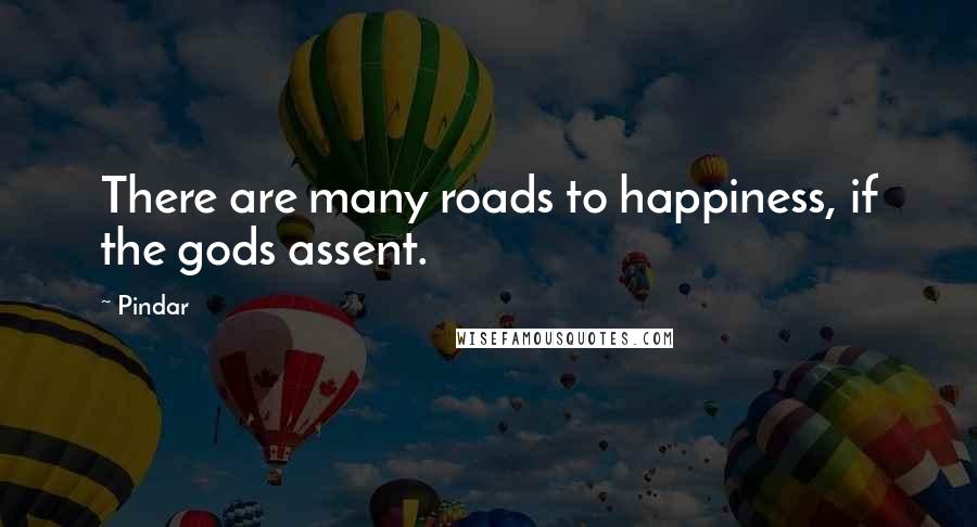 Pindar Quotes: There are many roads to happiness, if the gods assent.
