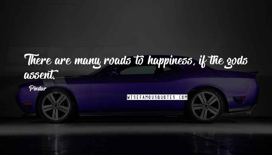 Pindar Quotes: There are many roads to happiness, if the gods assent.