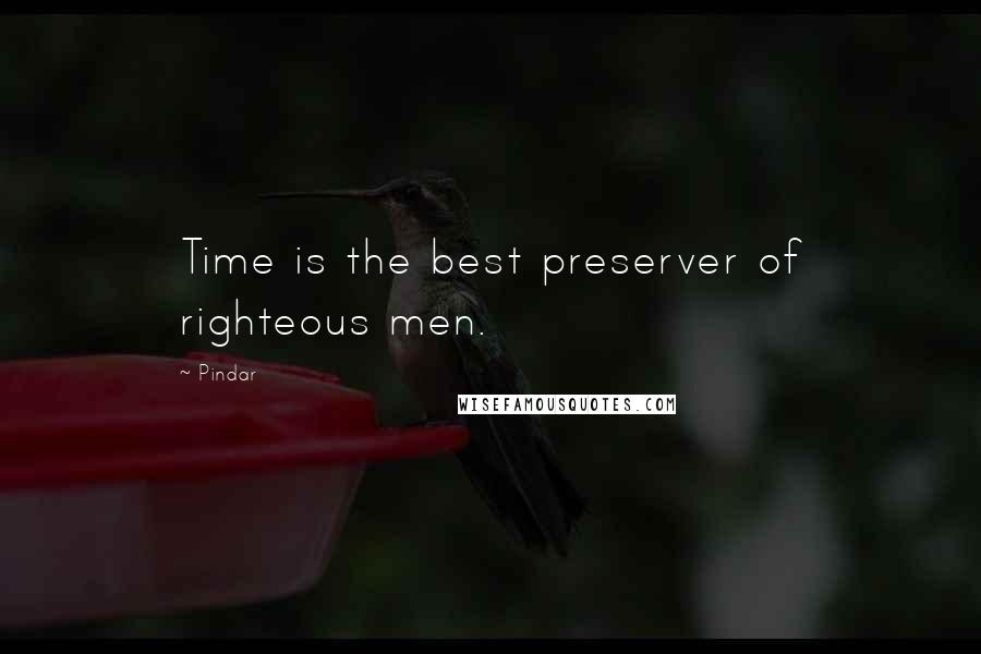 Pindar Quotes: Time is the best preserver of righteous men.