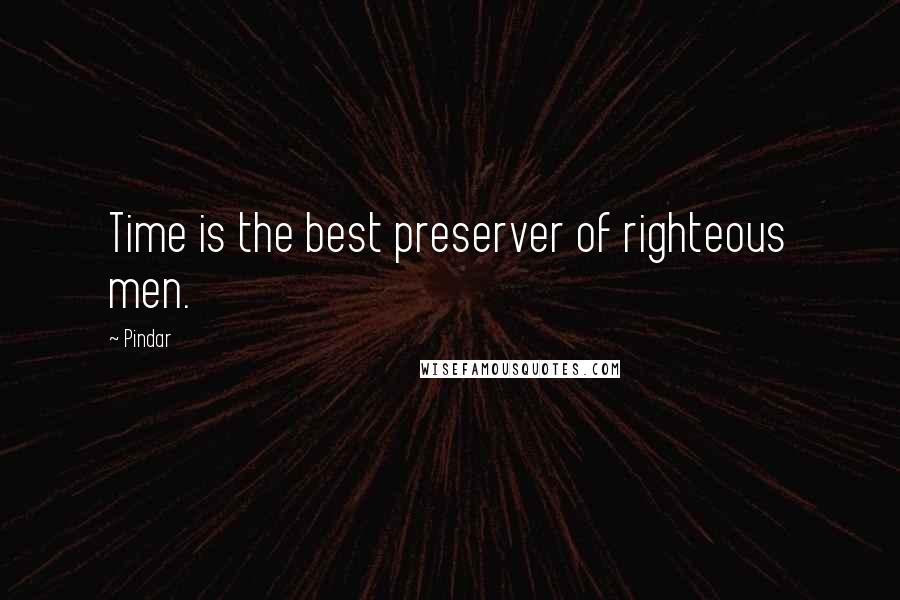 Pindar Quotes: Time is the best preserver of righteous men.