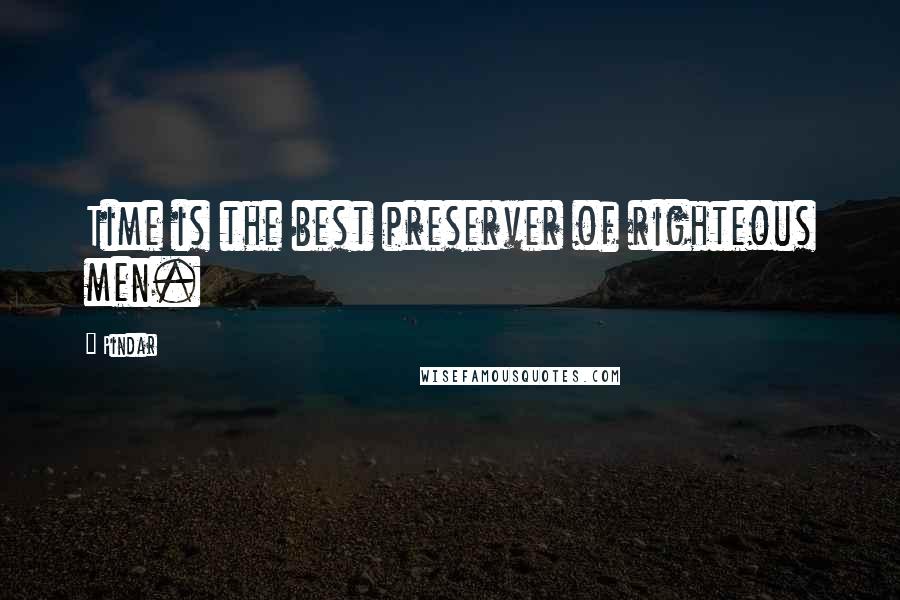 Pindar Quotes: Time is the best preserver of righteous men.